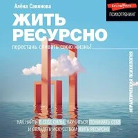 Алёна Савинова. «Жить ресурсно: перестань сливать свою жизнь!»