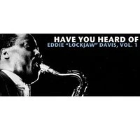 Have You Heard of Eddie "Lockjaw" Davis, Vol. 1
