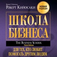 Роберт Кийосаки. «Школа бизнеса. Для тех, кто любит помогать другим людям»