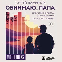 Сергей Парфенов. «Обнимаю, папа. 20 отцовских писем для поддержки, силы и вдохновения»