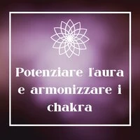 Potenziare l'aura e armonizzare i chakra