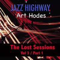 Jazz Highway: Art Hodes The Lost Sessions, Vol. 3 - Part 1