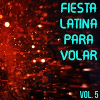 Fiesta Latina Para Volar Vol. 5