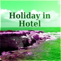 Holiday in Hotel – Chill Tone, Lounge Hotel, Ambient Chill Out, Sunrise, Summer Time