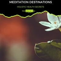 Meditation Destinations - Holistic Health Secrets
