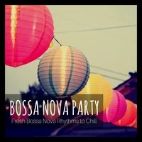 Bossa Nova Party Fresh Bossa Nova Rhythms to Chill