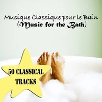 Musique Classique Pour Le Bain (Music for the Bath) - 50 Classical Tracks