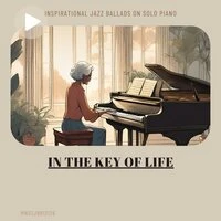 In the Key of Life: Inspirational Jazz Ballads on Solo Piano