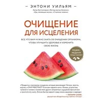 Энтони Уильям. «Очищение для исцеления. Все, что вам нужно знать об очищении организма, чтобы улучшить здоровье и изменить свою жизнь»