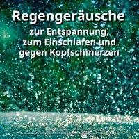 Regengeräusche zur Entspannung, zum Einschlafen und gegen Kopfschmerzen
