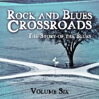 Rock and Blues Crossroads - The Story of the Blues, Vol. 6