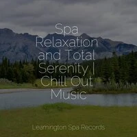 Spa Relaxation and Total Serenity | Chill Out Music
