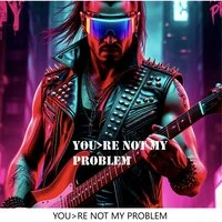 You ‘re not my problem