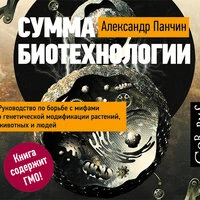 Александр Панчин. «Сумма биотехнологии. Руководство по борьбе с мифами о генетической модификации растений, животных и людей»