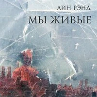 Айн Рэнд. «Мы живые»