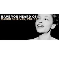 Have You Heard of Maxine Sullivan, Vol. 10