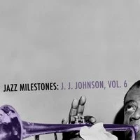 Jazz Milestones: J. J. Johnson, Vol. 6