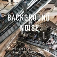 Background Noise: Weekend Shopping Mall Soundscape