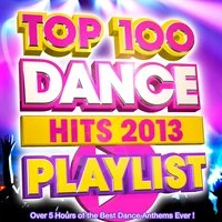 Top 100 Dance Hits Playlist 2013 - Over 5 Hours of the Best Dance Anthems Ever !