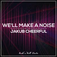 We'll Make A Noise