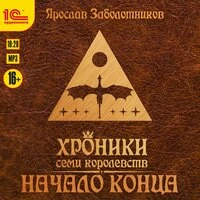 Ярослав Гивиевич Заболотников. «Хроники семи королевств. Начало конца»