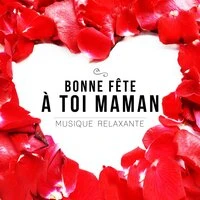 Bonne fête à toi maman: Musique relaxante - Fête des Mères, Musique douce pour détente et bien-être, Musique de instrumental piano