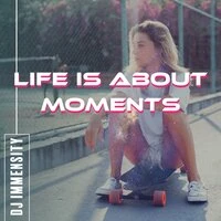 Life Is About Moments