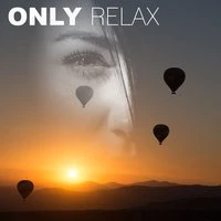 Only Relax – Full of Calming Nature Sounds for Total Relaxation, Rest After Heavy Day, Deep Relax, Spa, Wellness & Yoga, Healing Smooth Sounds for Therapy
