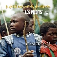 Les inédits: Chant des enfants du monde: Cameroun, vol. 2