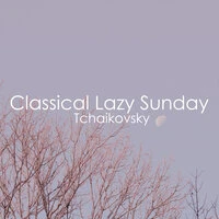 Classical Lazy Sunday - Tchaikovsky