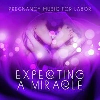 Expecting a Miracle : Pregnancy Music for Labor - Comforting Restful Music for Pregnant Women, Relaxation for Mummy & Baby,  Enjoy the Best Time of Your Life, Childbirth, Prenatal Music for Meditation