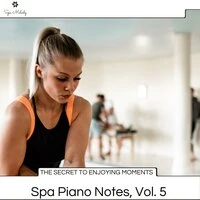The Secret To Enjoying Moments - Spa Piano Notes, Vol. 5