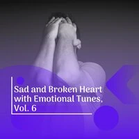 Sad and Broken Heart with Emotional Tunes, Vol. 6