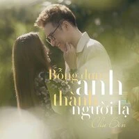 Bỗng Dưng Anh Thành Người Lạ