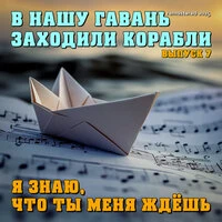 В нашу гавань заходили корабли. Я знаю, что ты меня ждёшь...