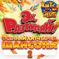 Эх, Разгуляй! Осенний хит-парад шансона. Хиты 2025, Часть 2