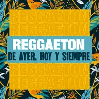 Reggaeton de Ayer, Hoy y Siempre