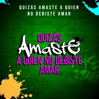 Quizás Amaste a Quien No Debiste Amar