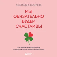 Анастасия Сагирова. «Мы обязательно будем счастливы. Как понять своего партнера и сохранить с ним хорошие отношения»