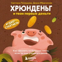 Диана Ибрагимова, Светлана Патрушева. «Хрюнденьг и твои первые деньги. Как накопить на большую мечту, если ты еще учишься в школе (аудиоспектакль)»