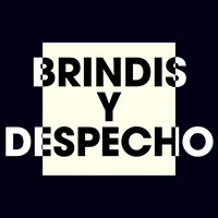 Brindis y  Despecho