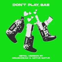 DON’T PLAY BAE