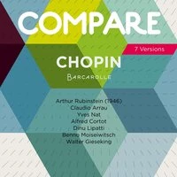 Chopin: Barcarolle, Arthur Rubinstein  vs. Claudio Arrau vs. Yves Nat vs. Alfred Cortot vs. Dinu Lipatti vs. Benno Moiseiwitsch vs. Walter Gieseking