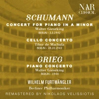 SCHUMANN: CONCERT FOR PIANO IN A Minor, CELLO CONCERTO; GRIEG: PIANO CONCERTO