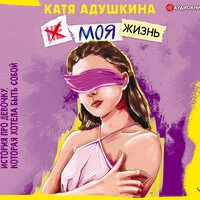Катя Адушкина. «Не моя жизнь. История про девочку, которая хотела быть собой»