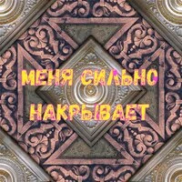 МЕНЯ СИЛЬНО НАКРЫВАЕТ