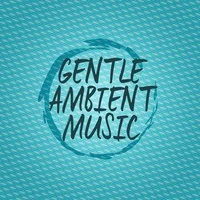 Gentle Ambient Music