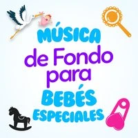 Música de Fondo para Bebés Especiales