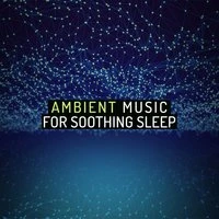 Ambient Music for Soothing Sleep