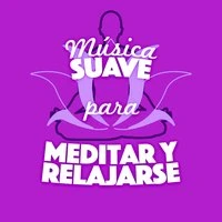 Música Suave para Meditar y Relajarse